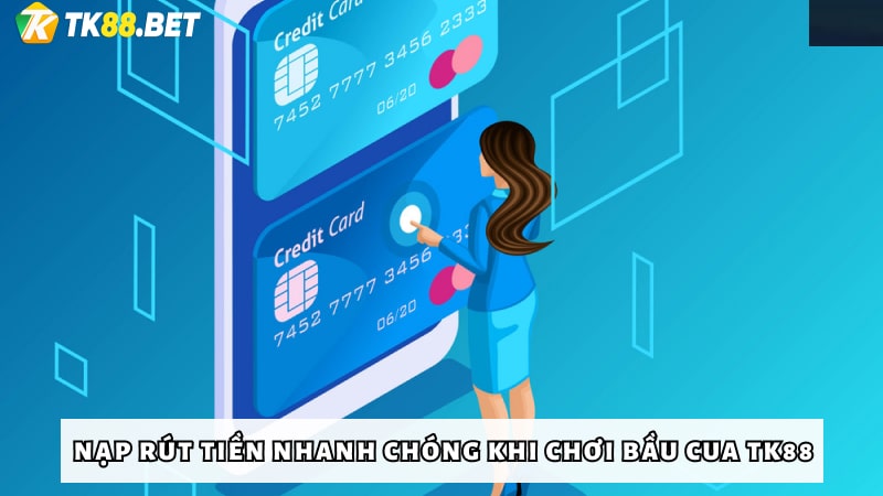 Nạp rút tiền nhanh chóng khi chơi Bầu cua TK88