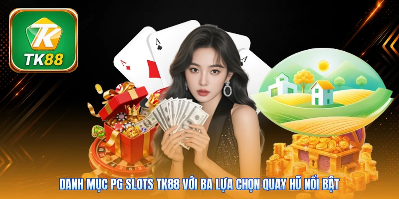 PG Slots Tk88 | 50+ Siêu phẩm - Vòng quay thưởng đa tầng Danh mục PG Slots Tk88 với ba lựa chọn quay hũ nổi bật