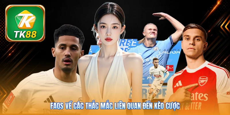 Kèo Ném Biên | 3 Mẹo Bắt Kèo Chuẩn Xác Tỷ Lệ Thắng 90% FAQs về các thắc mắc liên quan đến kèo cược