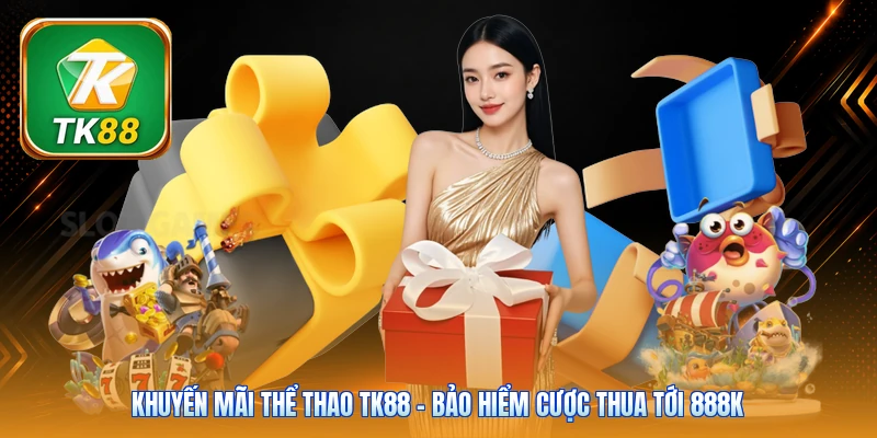 Khuyến Mãi Thể Thao TK88 | Bảo Hiểm Cược Thua Tới 888K Khuyến Mãi Thể Thao TK88 | Bảo Hiểm Cược Thua Tới 888K