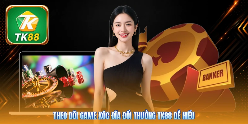 Theo dõi game xóc đĩa đổi thưởng Tk88 dễ hiểu